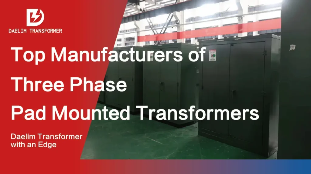 Top Manufacturers of Three Phase Pad Mounted Transformers